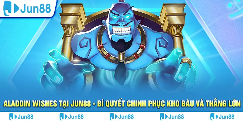 aladdin wishes tai jun88 bi quyet chinh phuc kho bau va thang lon