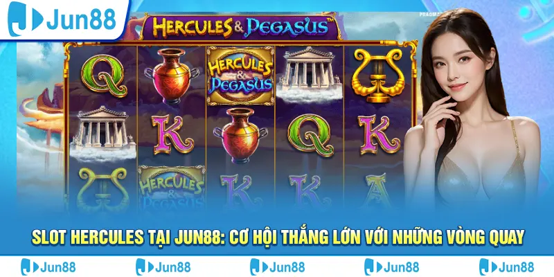 Slot Hercules tại Jun88: Cơ hội thắng lớn với những vòng quay