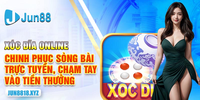 1 xoc dia online chinh phuc song bai truc tuyen cham tay vao tien thuong