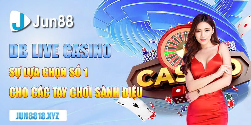 db live casino su lua chon so 1 cho cac tay choi sanh dieu