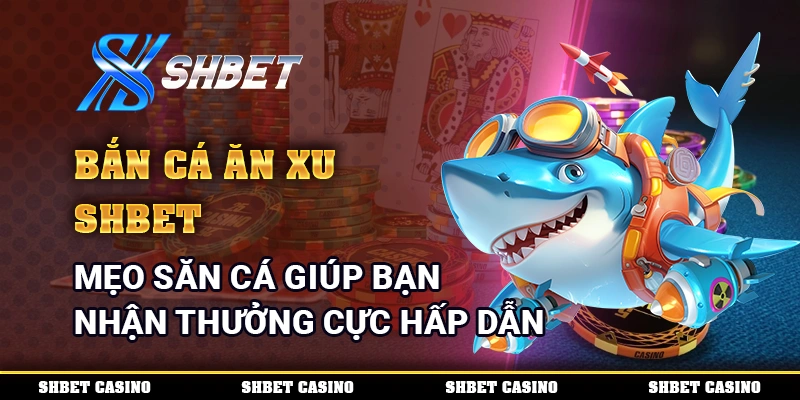 Bắn Cá Ăn Xu
