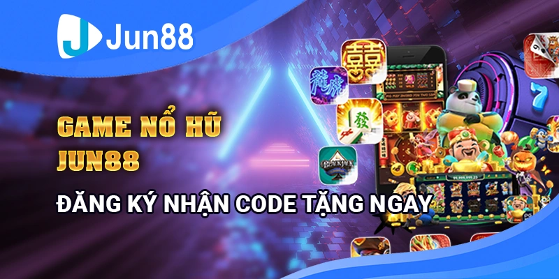 Game nổ hũ đăng ký tặng code siêu ưu đãi tại Jun88 – Hướng dẫn chi tiết