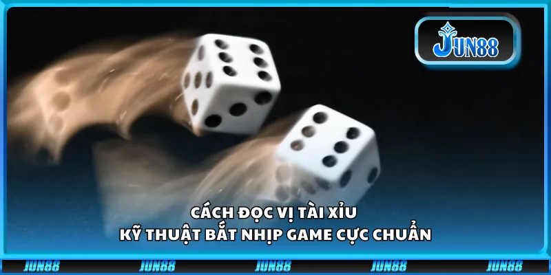 Cách đọc vị tài xỉu – Kỹ thuật bắt nhịp game cực chuẩn