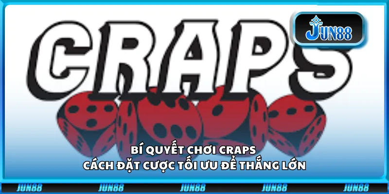 Bí quyết chơi Craps - Cách đặt cược tối ưu để thắng lớn
