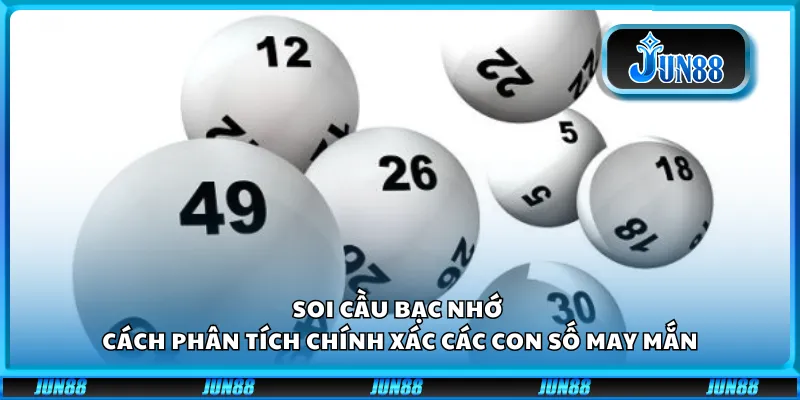 Soi cầu bạc nhớ - Cách phân tích chính xác các con số may mắn